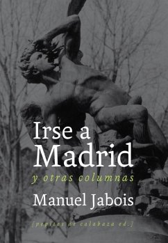 Irse a Madrid : y otras columnas - Jabois, Manuel