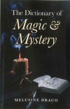 The Dictionary of Magic and Mystery: The Definitive Guide to the Mysterious, the Magical and the Supernatural - Draco, Melusine