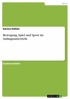 Bewegung, Spiel und Sport im Anfangsunterricht - Köhler, Karina