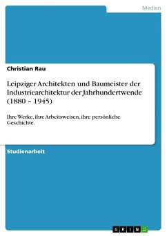 Leipziger Architekten und Baumeister der Industriearchitektur der Jahrhundertwende (1880 ¿ 1945) - Rau, Christian
