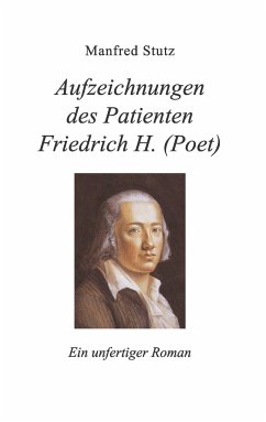 Aufzeichnungen des Patienten Friedrich H. (Poet) - Stutz, Manfred