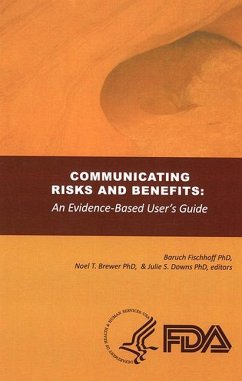 Communicating Risks and Benefits: An Evidence Based User's Guide: An Evidence Based User's Guide - Fischhoff, Baruch