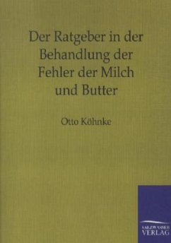Der Ratgeber in der Behandlung der Fehler der Milch und Butter - Köhnke, Otto