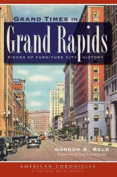 Grand Times in Grand Rapids: Pieces of Furniture City History - Beld, Gordon G.
