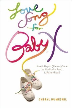 Love Song for Baby X: How I Stayed (Almost) Sane on the Rocky Road to Parenthood - Dumesnil, Cheryl