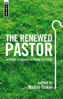 The Renewed Pastor: Writings in Honour of Philip Hacking - Tinker, Melvin