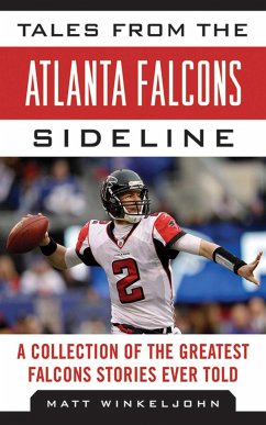 Tales from the Atlanta Falcons Sideline: A Collection of the Greatest Falcons Stories Ever Told - Winkeljohn, Matt