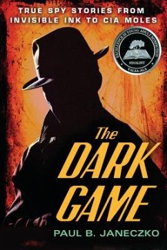 The Dark Game: True Spy Stories from Invisible Ink to CIA Moles - Janeczko, Paul B.