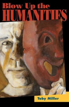 Blow Up the Humanities - Miller, Toby