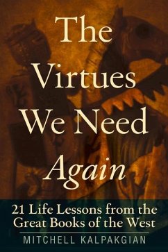 The Virtues We Need Again: 21 Life Lessons from the Great Books of the West - Kalpakgian, Mitchell