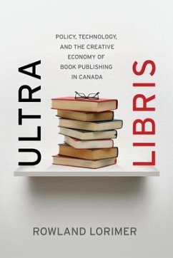 Ultra Libris: Policy, Technology, and the Creative Economy of Book Publishing in Canada - Lorimer, Rowland