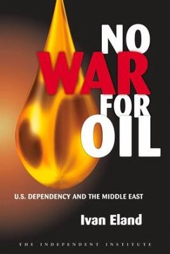 No War for Oil: U.S. Dependency and the Middle East - Eland, Ivan
