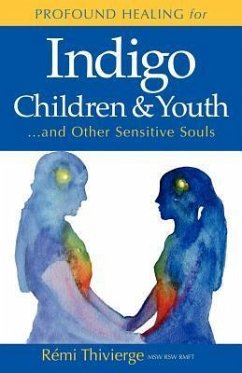 Profound Healing for Indigo Children & Youth...and Other Sensitive Souls - Thivierge, R. Mi