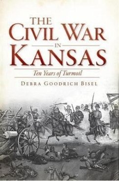 The Civil War in Kansas: Ten Years of Turmoil - Bisel, Debra Goodrich