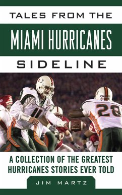 Tales from the Miami Hurricanes Sideline: A Collection of the Greatest Hurricanes Stories Ever Told - Martz, Jim
