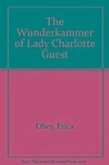 The Wunderkammer of Lady Charlotte Guest
