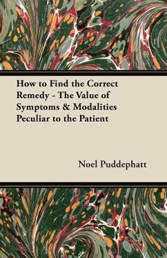 How to Find the Correct Remedy - The Value of Symptoms & Modalities Peculiar to the Patient - Puddephatt, Noel