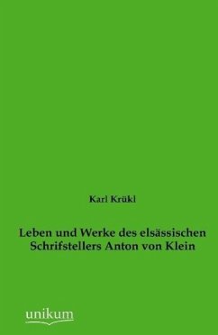 Leben und Werke des elsässischen Schrifstellers Anton von Klein - Krükl, Karl
