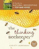 The Thinking Beekeeper: A Guide to Natural Beekeeping in Top Bar Hives