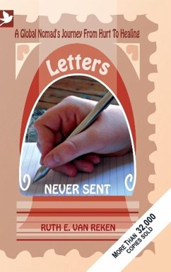 Letters Never Sent, a global nomad's journey from hurt to healing - Reken, Ruth E van