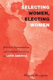 Selecting Women, Electing Women: Political Representation and Candidate Selection in Latin America