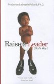 Raise a Leader (God's Way): Train Up a Child... Yeah, But How?