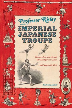 Professor Risley and the Imperial Japanese Troupe - Schodt, Frederik L