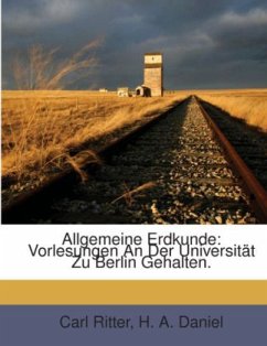 Allgemeine Erdkunde: Vorlesungen An Der Universität Zu Berlin Gehalten