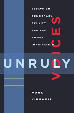 Unruly Voices: Essays on Democracy, Civility and the Human Imagination - Kingwell, Mark