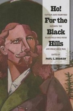 Ho! for the Black Hills: Captain Jack Crawford Reports the Black Hills Gold Rush and Great Sioux War - Hedren, Paul L.; Crawford, Jack