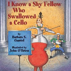 I Know a Shy Fellow Who Swallowed a Cello - Garriel, Barbara S.