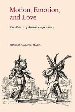 Motion, Emotion, and Love: The Nature of Artistic Performance - Mark, Thomas Carson