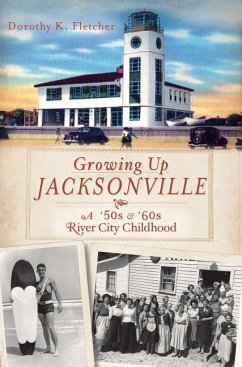 Growing Up Jacksonville: A '50s &'60s River City Childhood - Fletcher, Dorothy K.