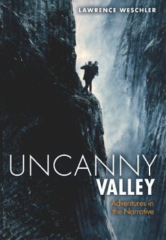 Uncanny Valley: And Other Adventures in the Narrative - Weschler, Lawrence