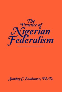 The Practice of Nigerian Federalism - Enubuzor Ph. D., Sunday C.