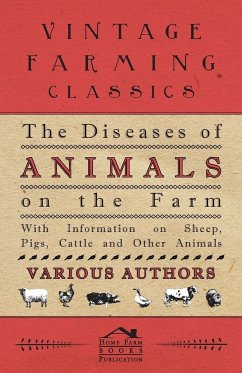 The Diseases of Animals on the Farm - With Information on Sheep, Pigs, Cattle and Other Animals - Various