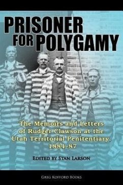 Prisoner for Polygamy: The Memoirs and Letters of Rudger Clawson at the Utah Territorial Penitentiary, 1884-87
