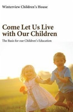 Come Let Us Live with Our Children: The Basis for Our Children's Education - Winterview Children's House