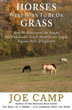 Horses Were Born to be on Grass: How We Discovered the Simple But Undeniable Truth About Grass, Sugar, Equine Diet, & Lifestyle - Camp, Joe