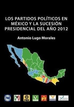 Los Partidos Politicos En Mexico y La Sucesion Presidencial del Ano 2012 - Morales, Antonio Lugo