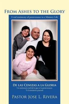 From Ashes to the Glory ; De las Cenizas a la Gloria - Rivera, Pastor Jose L.