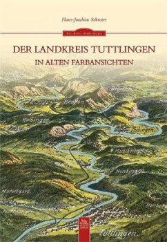 Der Landkreis Tuttlingen in alten Farbansichten - Schuster, Hans-Joachim