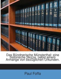 Das Bündnerische Münsterthal: Eine Historische Skizze, Nebst Einem Anhange Von Bezüglichen Urkunden... - Foffa, Paul