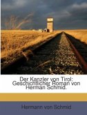 Der Kanzler Von Tirol: Geschichtlicher Roman Von Herman Schmid, Volume 1...