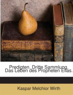 Das Leben Des Propheten Elias: Predigten... - Wirth, Kaspar Melchior