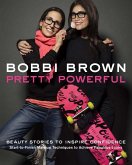 Bobbi Brown: Pretty Powerful: Beauty Stories to Inspire Confidence: Start-To-Finish Makeup Techniques to Achieve Fabulous Looks