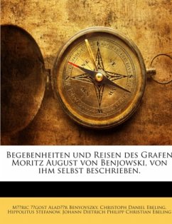 Begebenheiten Und Reisen Des Grafen Moritz August Von Benjowski, Von Ihm Selbst Beschrieben: Mit Den Erstern Anmerkungen