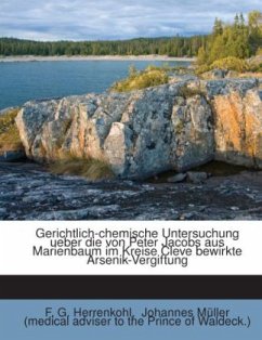 Cover Gerichtlich-chemische Untersuchung Über Die Von Peter Jacobs Aus Marienbaum Im Kreise Cleve Bewirkte Arsenik-vergiftung.