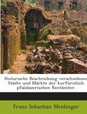 Historische Beschreibung Verschiedener Städte Und Märkte Der Kurfürstlich Pfalzbaierischen Rentämter: Sammt Einer Mahler