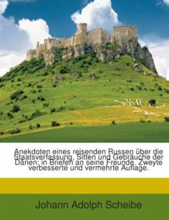 Anekdoten Eines Reisenden Russen Über Die Staatsverfassung, Sitten Und Gebräuche Der Dänen: In Briefen An Seine Freunde - Scheibe, Johann Adolph